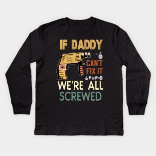 if daddy cant fix it we are all screwed..fathers day gift Kids Long Sleeve T-Shirt